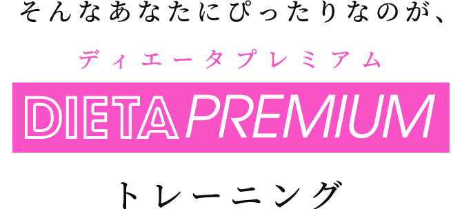 そんなあなたにぴったりなのが、DIETA PREMIUMトレーニング